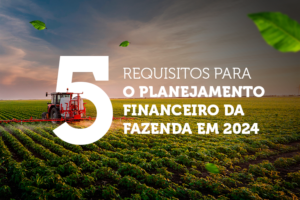 5 requisitos para o planejamento financeiro da fazenda em 2024