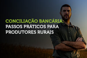 Conciliação Bancária: Passos Práticos para Produtores Rurais