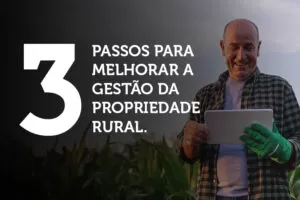 3 passos para melhorar a gestão rural da propriedade